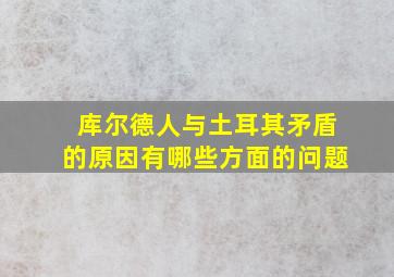 库尔德人与土耳其矛盾的原因有哪些方面的问题