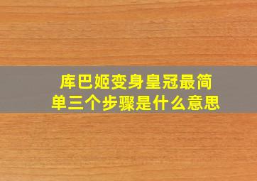 库巴姬变身皇冠最简单三个步骤是什么意思