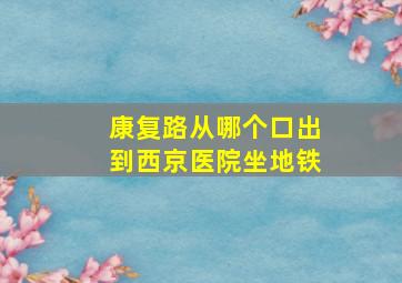 康复路从哪个口出到西京医院坐地铁