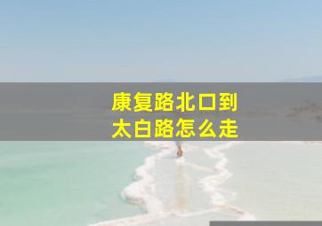 康复路北口到太白路怎么走