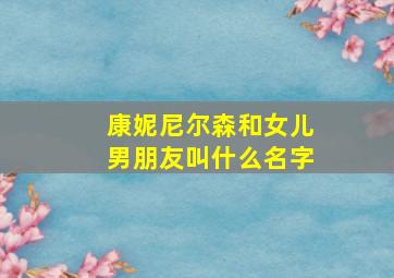 康妮尼尔森和女儿男朋友叫什么名字