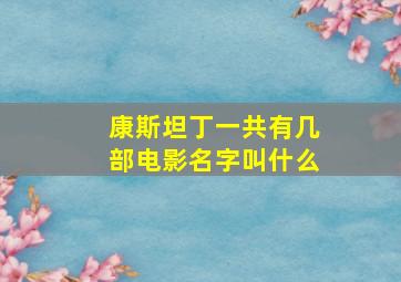 康斯坦丁一共有几部电影名字叫什么