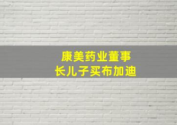 康美药业董事长儿子买布加迪