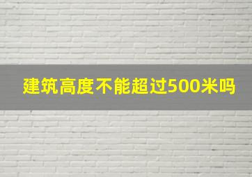 建筑高度不能超过500米吗