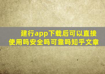 建行app下载后可以直接使用吗安全吗可靠吗知乎文章