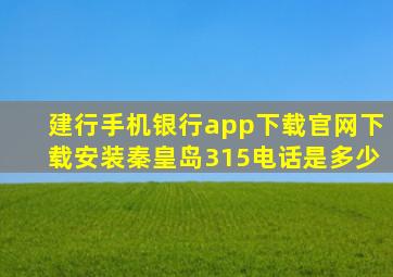 建行手机银行app下载官网下载安装秦皇岛315电话是多少