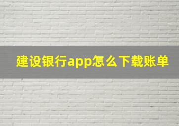 建设银行app怎么下载账单