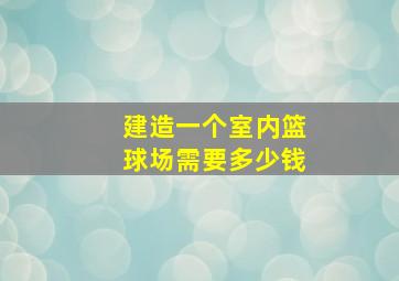 建造一个室内篮球场需要多少钱