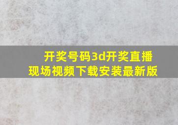 开奖号码3d开奖直播现场视频下载安装最新版