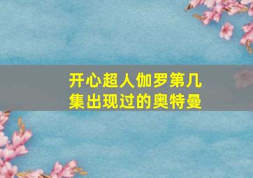 开心超人伽罗第几集出现过的奥特曼