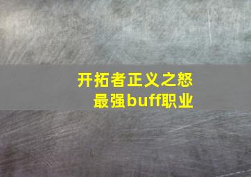 开拓者正义之怒最强buff职业