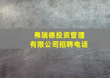 弗瑞德投资管理有限公司招聘电话