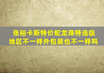 张裕卡斯特价蛇龙珠特选级地区不一样外包装也不一样吗