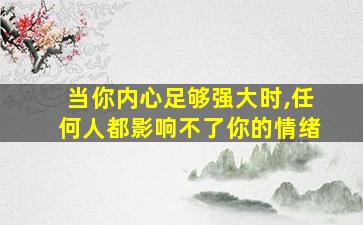 当你内心足够强大时,任何人都影响不了你的情绪