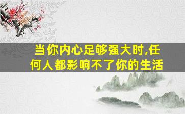 当你内心足够强大时,任何人都影响不了你的生活