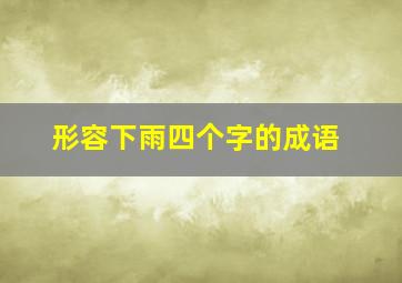 形容下雨四个字的成语