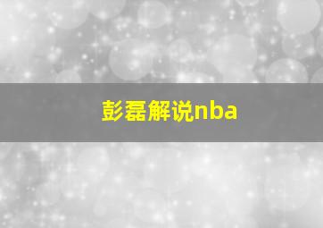 彭磊解说nba