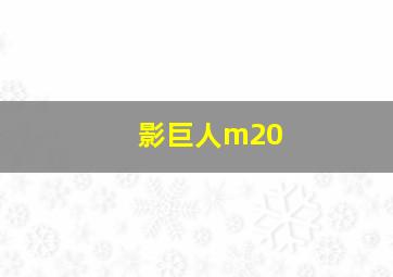 影巨人m20