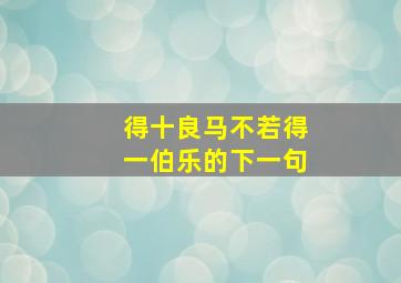 得十良马不若得一伯乐的下一句