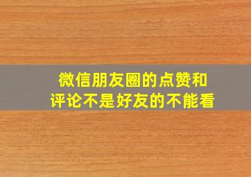 微信朋友圈的点赞和评论不是好友的不能看