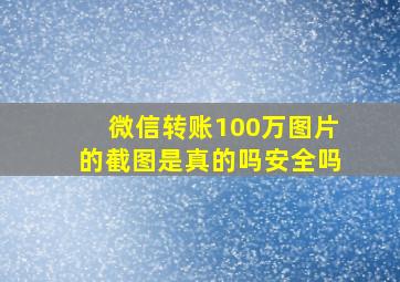 微信转账100万图片的截图是真的吗安全吗