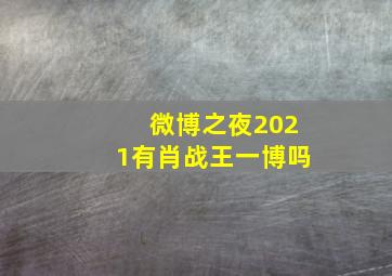 微博之夜2021有肖战王一博吗