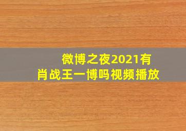 微博之夜2021有肖战王一博吗视频播放