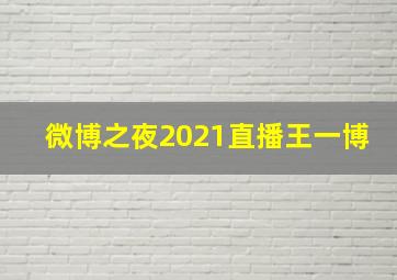 微博之夜2021直播王一博