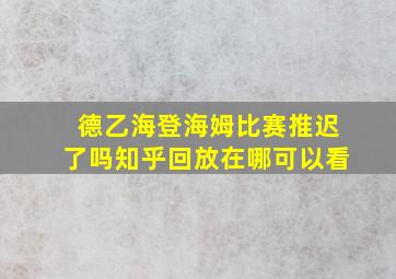 德乙海登海姆比赛推迟了吗知乎回放在哪可以看