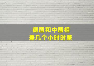 德国和中国相差几个小时时差