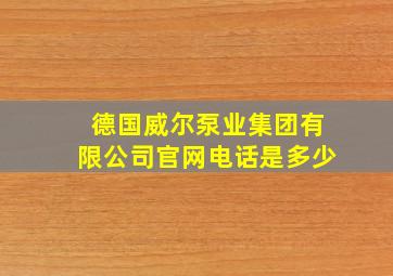 德国威尔泵业集团有限公司官网电话是多少