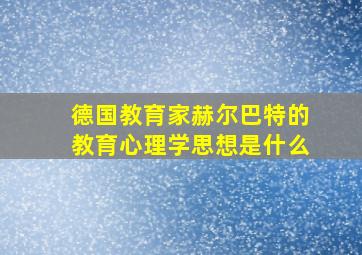 德国教育家赫尔巴特的教育心理学思想是什么