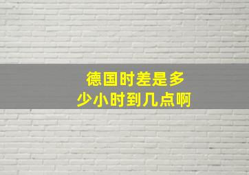 德国时差是多少小时到几点啊