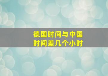 德国时间与中国时间差几个小时