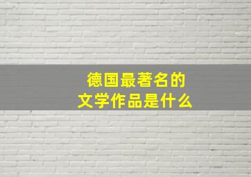 德国最著名的文学作品是什么