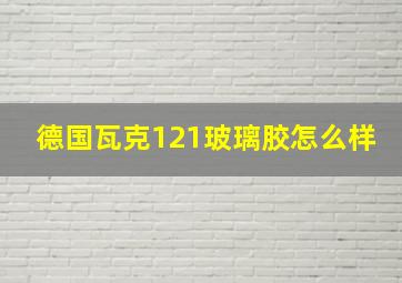 德国瓦克121玻璃胶怎么样