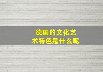 德国的文化艺术特色是什么呢