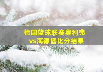 德国篮球联赛奥利弗vs海德堡比分结果