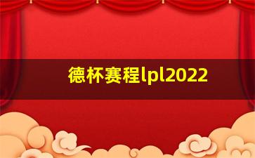 德杯赛程lpl2022