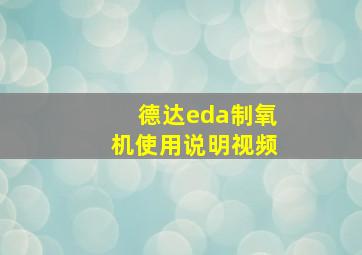 德达eda制氧机使用说明视频