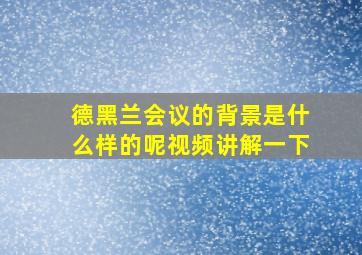 德黑兰会议的背景是什么样的呢视频讲解一下