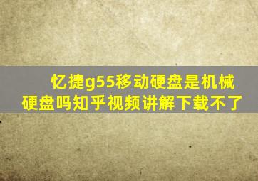 忆捷g55移动硬盘是机械硬盘吗知乎视频讲解下载不了