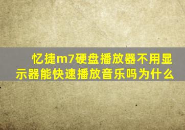 忆捷m7硬盘播放器不用显示器能快速播放音乐吗为什么