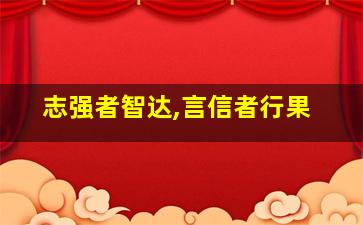 志强者智达,言信者行果