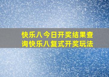 快乐八今日开奖结果查询快乐八复式开奖玩法