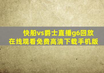 快船vs爵士直播g6回放在线观看免费高清下载手机版