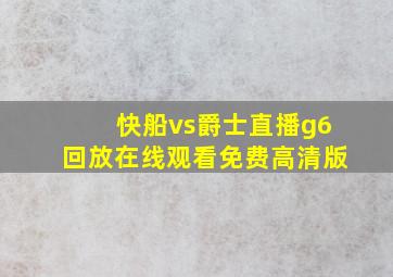 快船vs爵士直播g6回放在线观看免费高清版