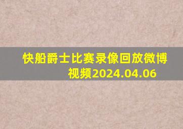 快船爵士比赛录像回放微博视频2024.04.06