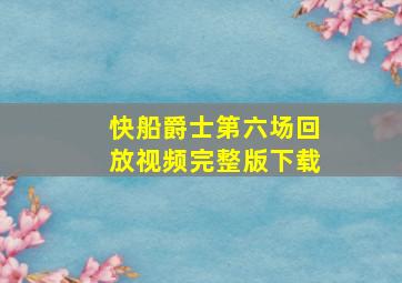 快船爵士第六场回放视频完整版下载