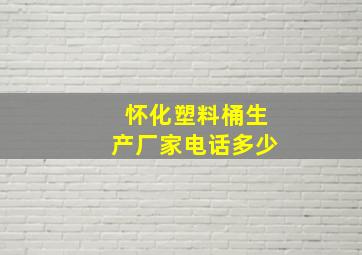 怀化塑料桶生产厂家电话多少